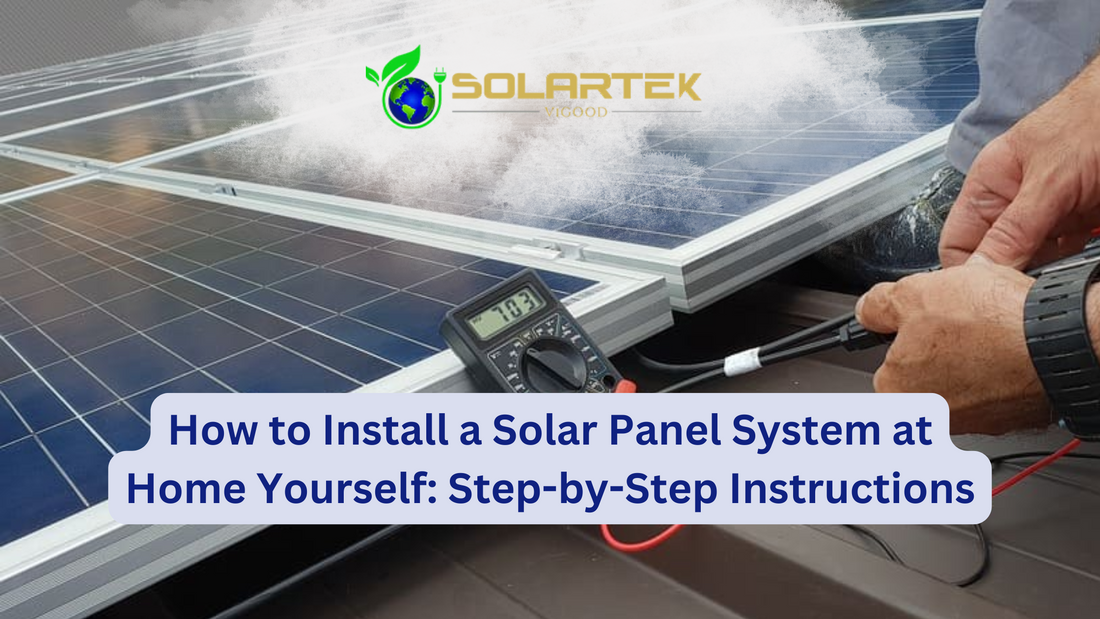How to Install a Solar Panel System at Home Yourself: Step-by-Step Instructions