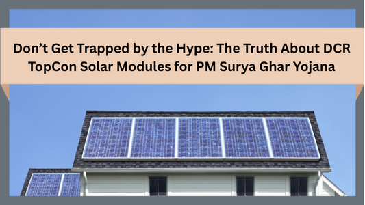 Don’t Get Trapped by the Hype: The Truth About DCR TopCon Solar Modules for PM Surya Ghar Yojana
