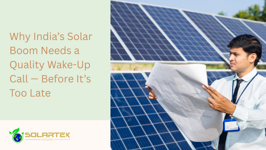 Why India’s Solar Boom Needs a Quality Wake-Up Call — Before It’s Too Late