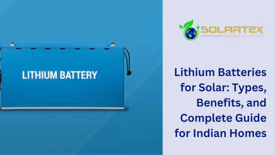 Lithium Batteries for Solar: Types, Benefits, and Complete Guide for Indian Homes